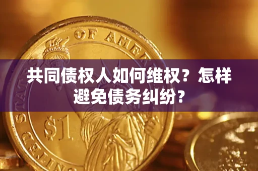 济南共同债权人如何维权？怎样避免债务纠纷？